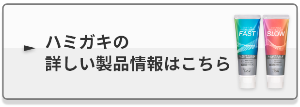 ハミガキの 詳しい製品情報はこちら